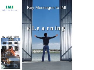 eLearning Key Messages to IMI By Lukas Ritzel University Centre 