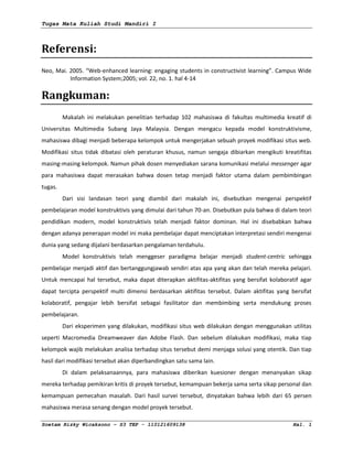 Dalam penerapan model konstruktivis ini, mahasiswa belajar mengenai materi melalui proses konstruksi pembelajaran, bukan dari penyerapan dan reproduksi pengetahuan seperti halnya yang ada di model tradisional.