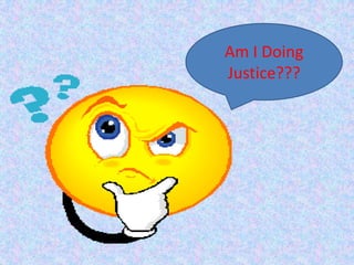 Am I Doing
Justice???
 