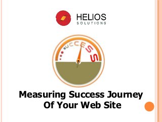 Measuring Success Journey
Of Your Web Site
 
