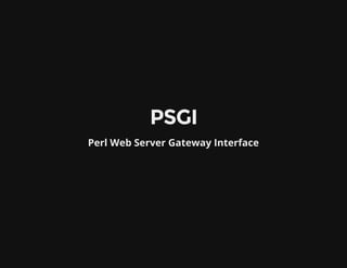 PSGIPSGI
Perl Web Server Gateway Interface
 