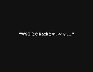"WSGIとかRackとかいいな。。。""WSGIとかRackとかいいな。。。"
 