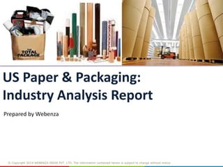 US Paper & Packaging:
Industry Analysis Report
Prepared by Webenza

© Copyright 2014 WEBENZA INDIA PVT. LTD. The information contained herein is subject to change without notice.

 