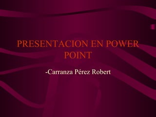 PRESENTACION EN POWER POINT -Carranza Pérez Robert 