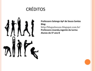 CRÉDITOS

      Professora Solange Apª de Souza Santos
      Blog:
      http://blogsolsouza.blogspot.com.br/
      Professora Lizanda,regente da turma
      Alunos do 5º ano B
 