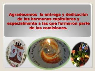Agradecemos la entrega y dedicación de las hermanas capitulares y especialmente a las que formaron parte de las comisiones.