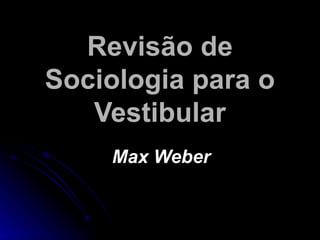 Revisão de Sociologia para o Vestibular Max Weber 
