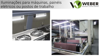 Iluminações para máquinas, painéis
elétricos ou postos de trabalho
 
