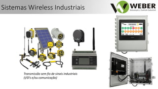 Transmissão sem fio de sinais industriais
(I/O’s e/ou comunicação)
Sistemas Wireless Industriais
 