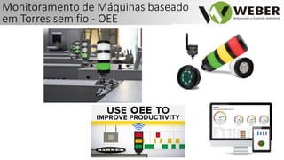 Monitoramento de Máquinas baseado
em Torres sem fio - OEE
 