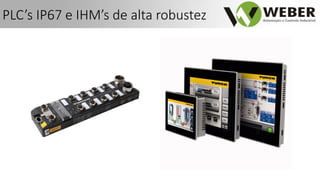 PLC’s IP67 e IHM’s de alta robustez
 