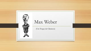 Max Weber
(Um Toque de Clássicos)
 