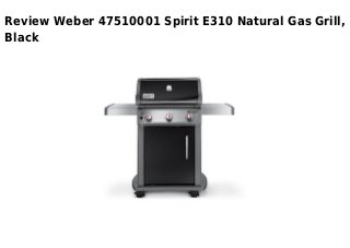 Review Weber 47510001 Spirit E310 Natural Gas Grill,
Black
 