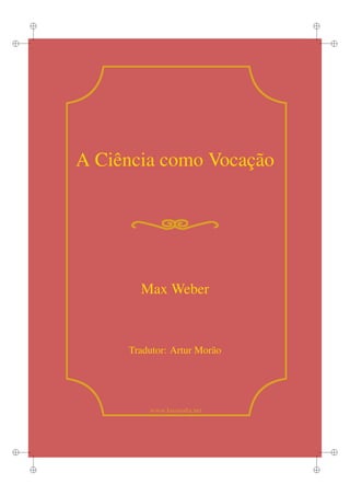 i
i
i
i
i
i
i
i
www.lusosoﬁa.net
A Ciência como Vocação
Max Weber
Tradutor: Artur Morão
 