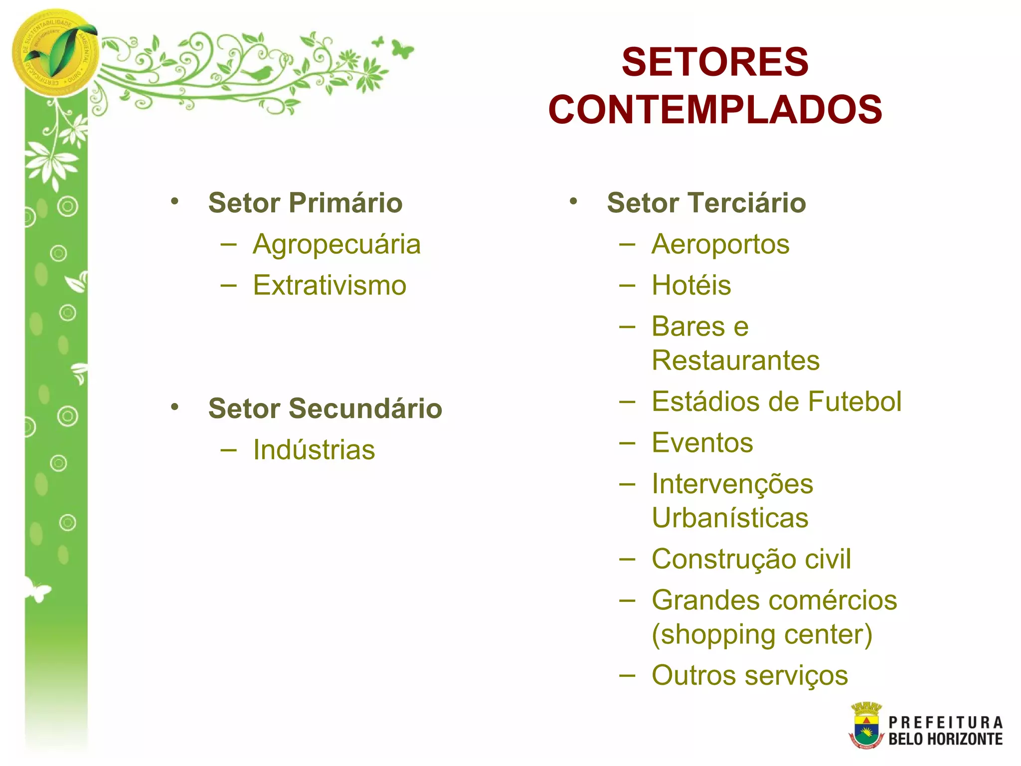 SETORES
CONTEMPLADOS
• Setor Primário
– Agropecuária
– Extrativismo
• Setor Secundário
– Indústrias
• Setor Terciário
– Aeroportos
– Hotéis
– Bares e
Restaurantes
– Estádios de Futebol
– Eventos
– Intervenções
Urbanísticas
– Construção civil
– Grandes comércios
(shopping center)
– Outros serviços
 