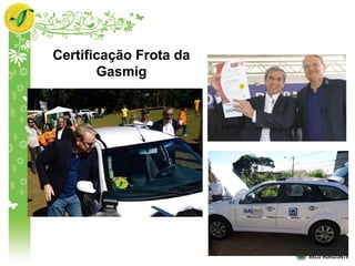 Certificação Frota da
Gasmig
 