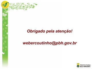 Obrigado pela atenção!
webercoutinho@pbh.gov.br
 