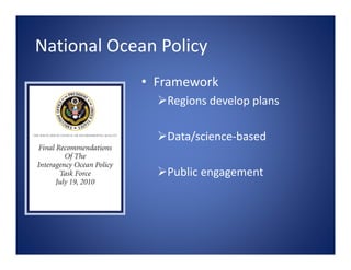 National Ocean Policy
            • Framework 
              Regions develop plans

              Data/science‐based

  ...