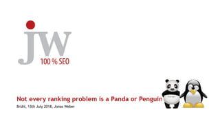 Not every ranking problem is a Panda or Penguin
Brühl, 13th July 2018, Jonas Weber
 