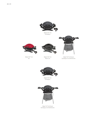 38 | 39




                                Weber® Q™ 140
                                 dunkelgrau




          Weber® Q™ 140         Weber® Q™ 140               Weber® Q™ 140 Stand
               rot                black line             dunkelgrau mit Seitentischen




                                Weber® Q™ 240
                                 dunkelgrau




                             Weber® Q™ 240 Stand
                          dunkelgrau mit Seitentischen
 