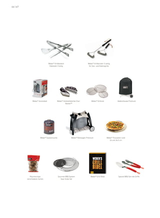 66 | 67




                                   Weber® Grillbesteck                         Weber® Grillbürsten 3-seitig
                                    edelstahl 3-teilig                          für Gas- und elektrogrills




                Weber® anzündset             Weber® holzkohlekörbe Char-           Weber® Grillrost                     abdeckhaube premium
                                                      basket™




                         Weber® Gaskartusche                 Weber® rollwagen premium                      Weber® pizzastein rund
                                                                                                              26 und 36,5 cm




                                                                                         JAMIE PURVIANCE




             räucherchips                      Gourmet bbQ System                 Weber® Grill-bibel                     Spezial bbQ-Set rote Griffe
          verschiedene Sorten                     Sear Grate Set
 
