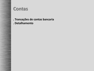 Contas
. Transações de contas bancaria
. Detalhamento
 