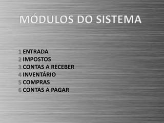 1 ENTRADA
2 IMPOSTOS
3 CONTAS A RECEBER
4 INVENTÁRIO
5 COMPRAS
6 CONTAS A PAGAR
 