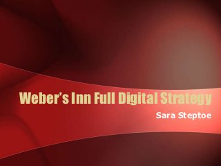 Weber’s Inn Full Digital Strategy
                       Sara Steptoe
 