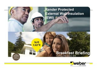 Render Protected
External Wall Insulation
(EWI)
Breakfast Briefing
Thursday 29th October 2015
 