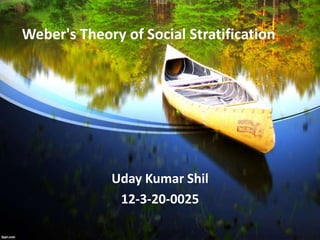 Weber's Theory of Social Stratification
Uday Kumar Shil
12-3-20-0025
 