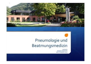 Pneumologie und 
Beatmungsmedizin
UPDATE
INNERE MEDIZIN 
REUTLINGEN 2014
 