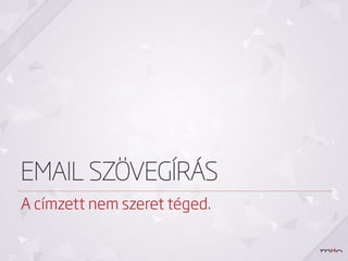 EMAIL SZÖVEGÍRÁS
A címzett nem szeret téged.
 