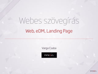 Webes szövegírás
 Web, eDM, Landing Page


        Varga Csaba
 
