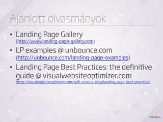 Ajánlott olvasmányok
•  Landing Page Gallery
 (http://www.landing-page-gallery.com)

•  LP examples @ unbounce.com
 (http:...