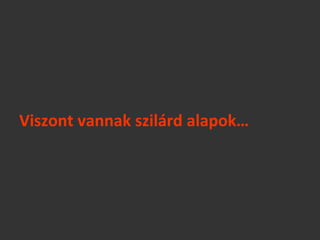 Viszont vannak szilárd alapok…
 
