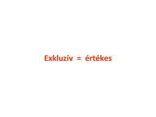 Exkluzív = értékes
 