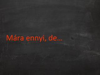 Mára ennyi, de…
 