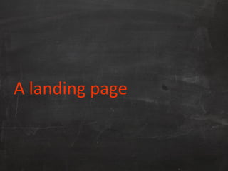 A landing page
 