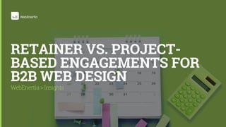 WebEnertia > Insights
RETAINER VS. PROJECT-
BASED ENGAGEMENTS FOR
B2B WEB DESIGN
 