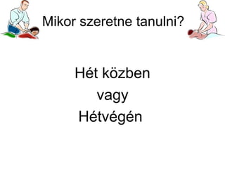 Mikor szeretne tanulni?

Hét közben
vagy
Hétvégén

 