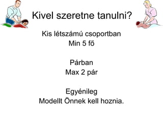 Kivel szeretne tanulni?
Kis létszámú csoportban
Min 5 fő
Párban
Max 2 pár
Egyénileg
Modellt Önnek kell hoznia.

 