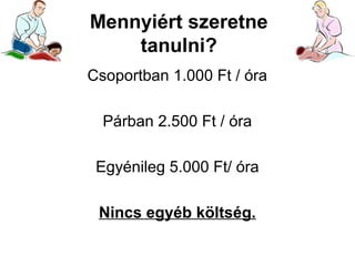Mennyiért szeretne
tanulni?
Csoportban 1.000 Ft / óra
Párban 2.500 Ft / óra
Egyénileg 5.000 Ft/ óra
Nincs egyéb költség.

 
