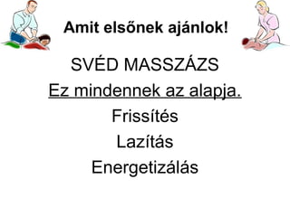 Amit elsőnek ajánlok!

SVÉD MASSZÁZS
Ez mindennek az alapja.
Frissítés
Lazítás
Energetizálás

 
