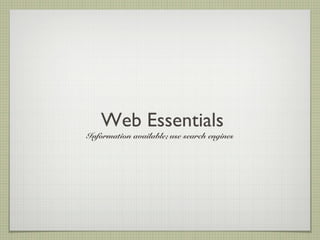 Web Essentials

Information available; use search engines

 