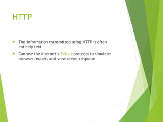 HTTP
 The information transmitted using HTTP is often
entirely text
 Can use the Internet’s Telnet protocol to simulate
browser request and view server response
27
 