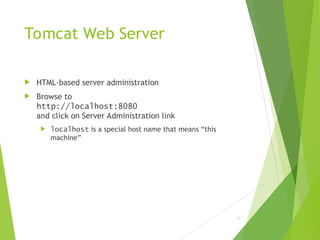 Tomcat Web Server
 HTML-based server administration
 Browse to
http://localhost:8080
and click on Server Administration link
 localhost is a special host name that means “this
machine”
70
 