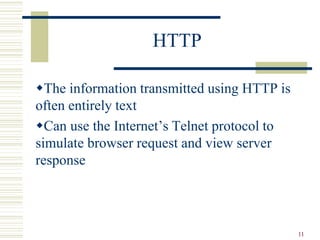 11
HTTP
The information transmitted using HTTP is
often entirely text
Can use the Internet’s Telnet protocol to
simulate browser request and view server
response
 
