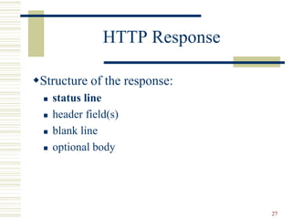 27
HTTP Response
Structure of the response:
 status line
 header field(s)
 blank line
 optional body
 