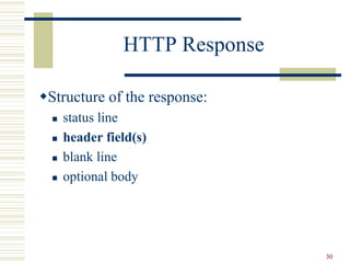30
HTTP Response
Structure of the response:
 status line
 header field(s)
 blank line
 optional body
 