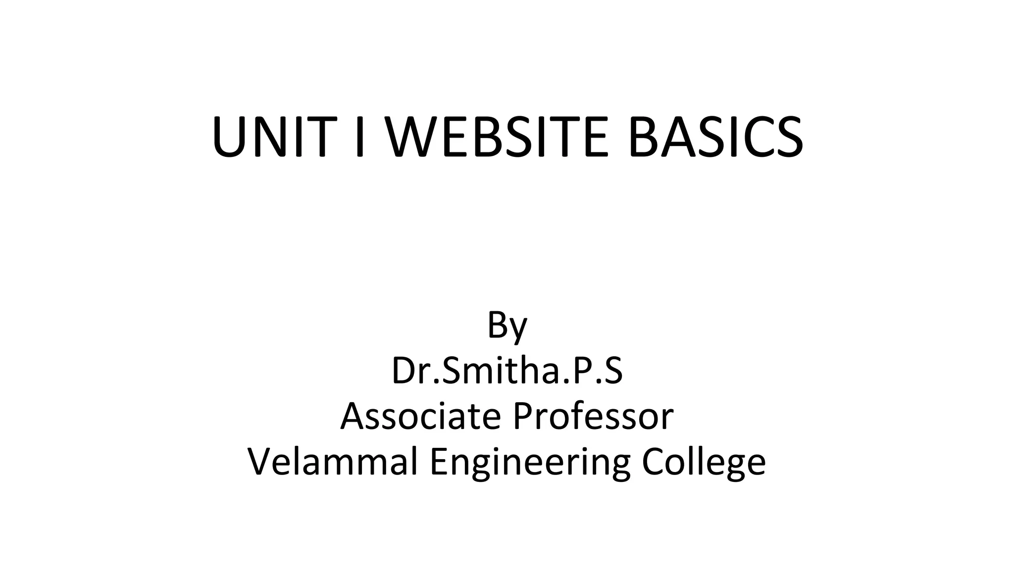 UNIT I WEBSITE BASICS By Dr.Smitha.P.S Associate Professor Velammal Engineering College 